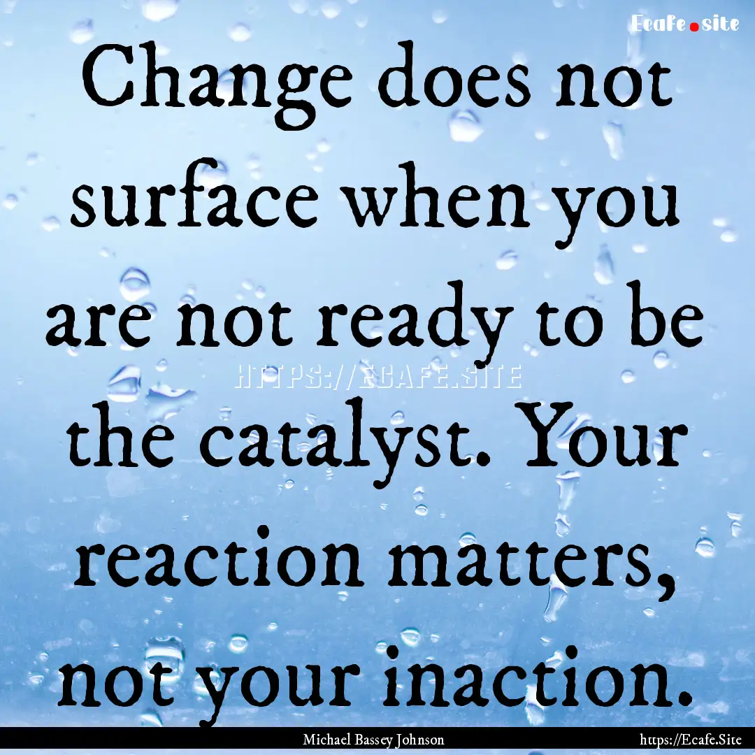 Change does not surface when you are not.... : Quote by Michael Bassey Johnson