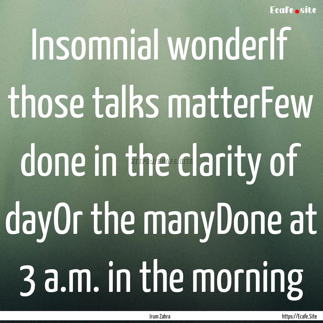 InsomniaI wonderIf those talks matterFew.... : Quote by Irum Zahra