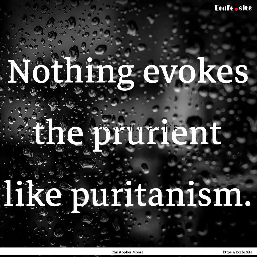 Nothing evokes the prurient like puritanism..... : Quote by Christopher Moore