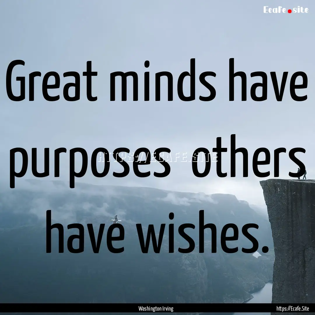 Great minds have purposes others have wishes..... : Quote by Washington Irving