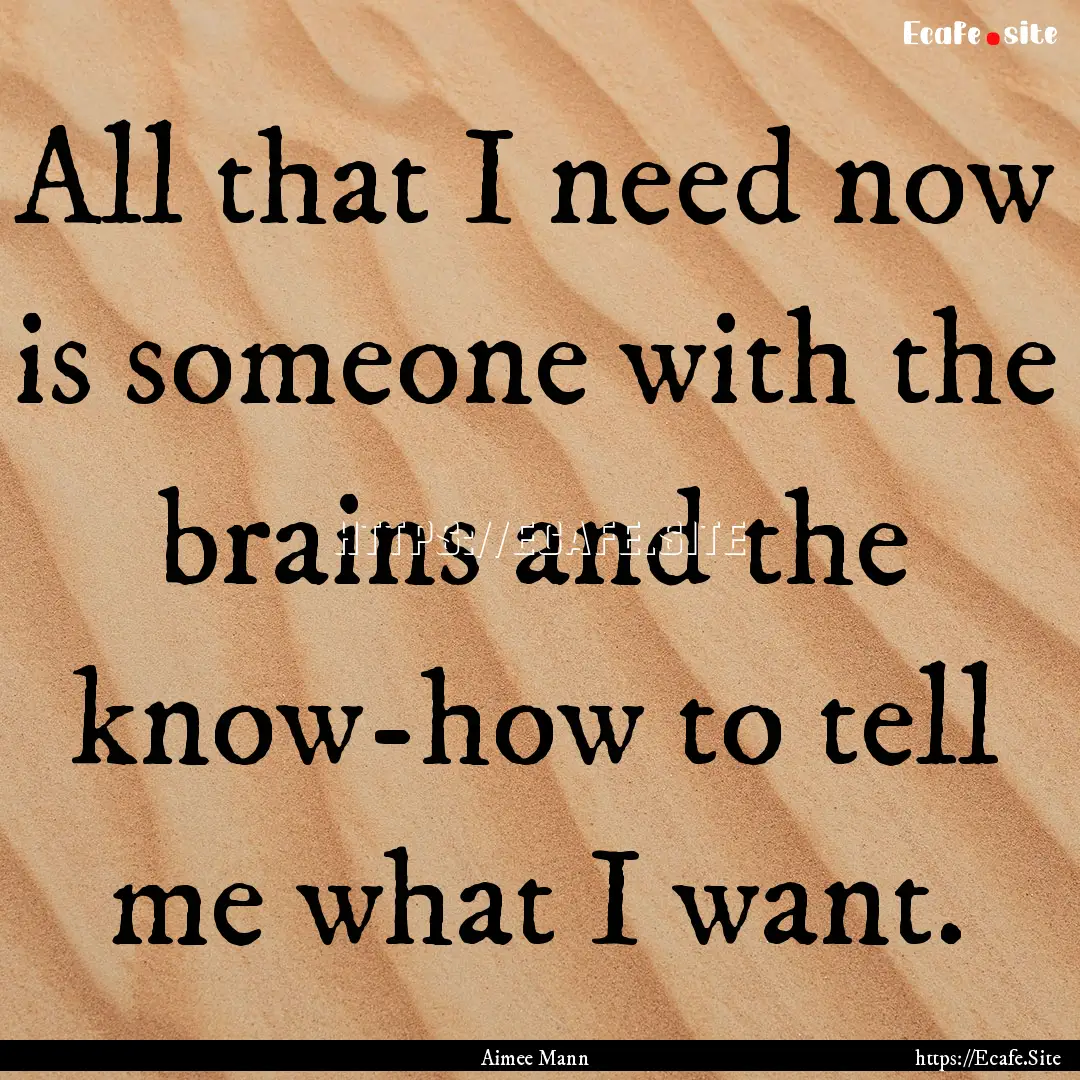 All that I need now is someone with the brains.... : Quote by Aimee Mann