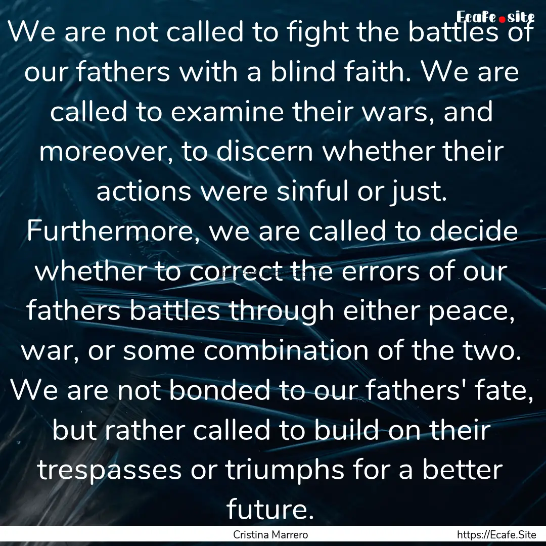 We are not called to fight the battles of.... : Quote by Cristina Marrero