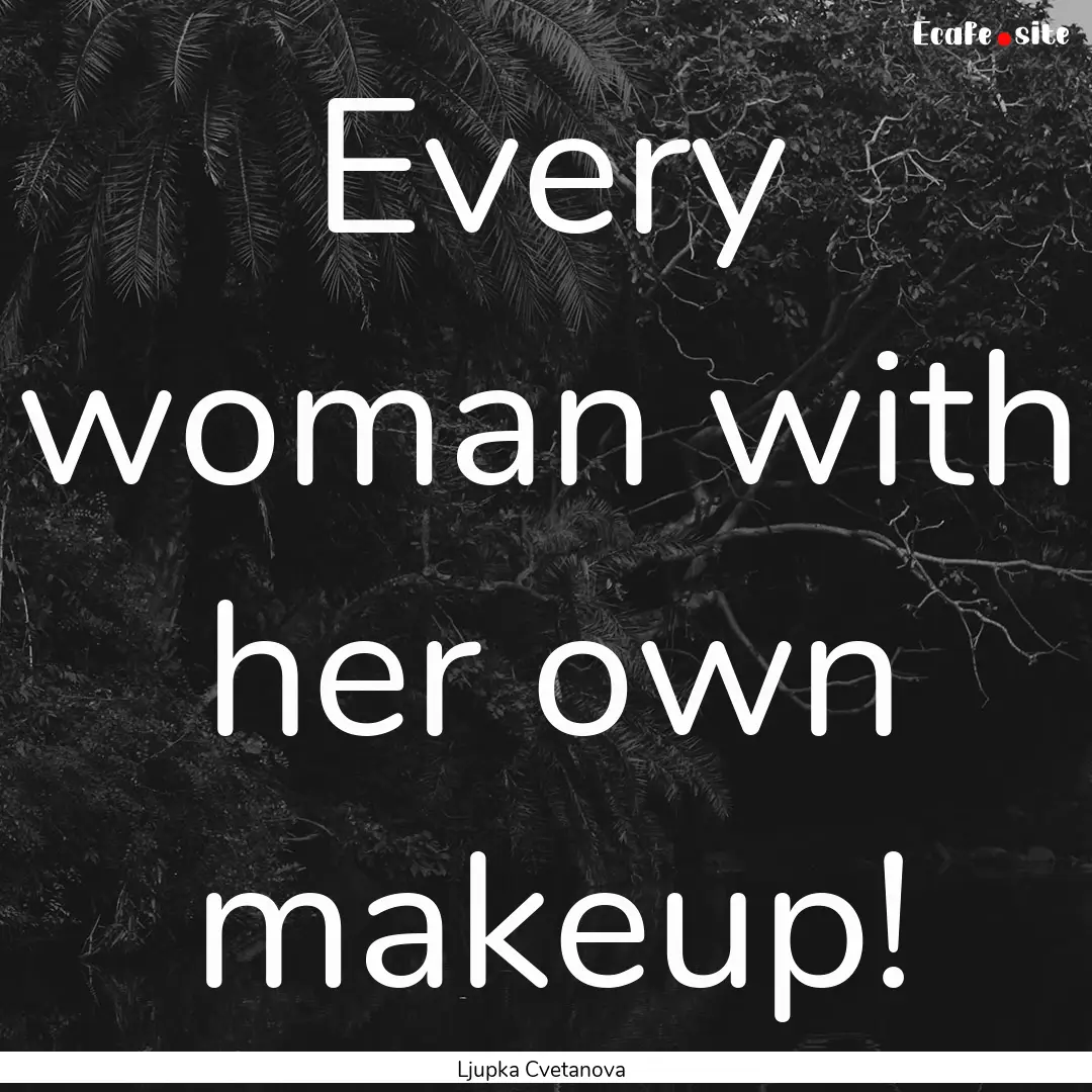 Every woman with her own makeup! : Quote by Ljupka Cvetanova