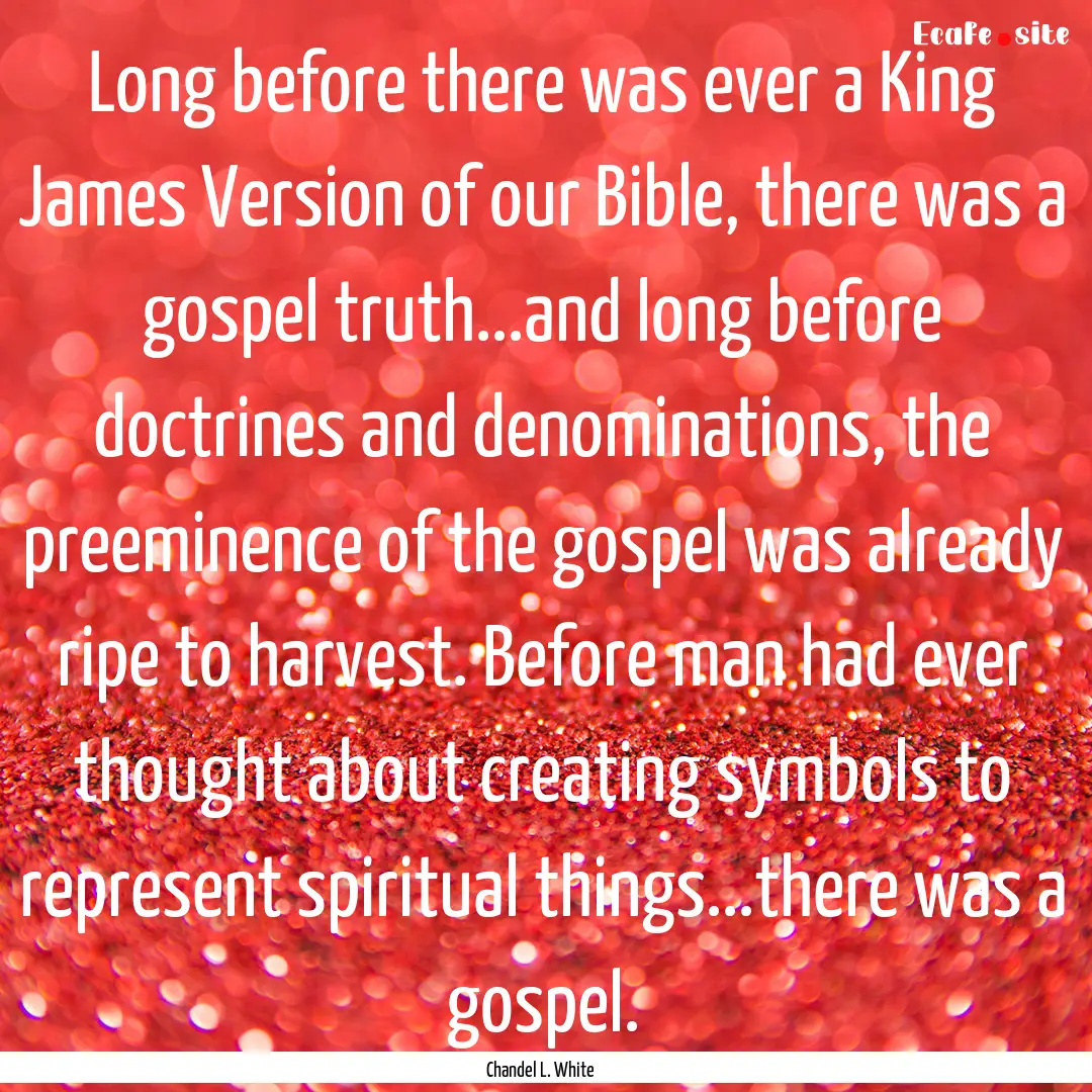 Long before there was ever a King James Version.... : Quote by Chandel L. White