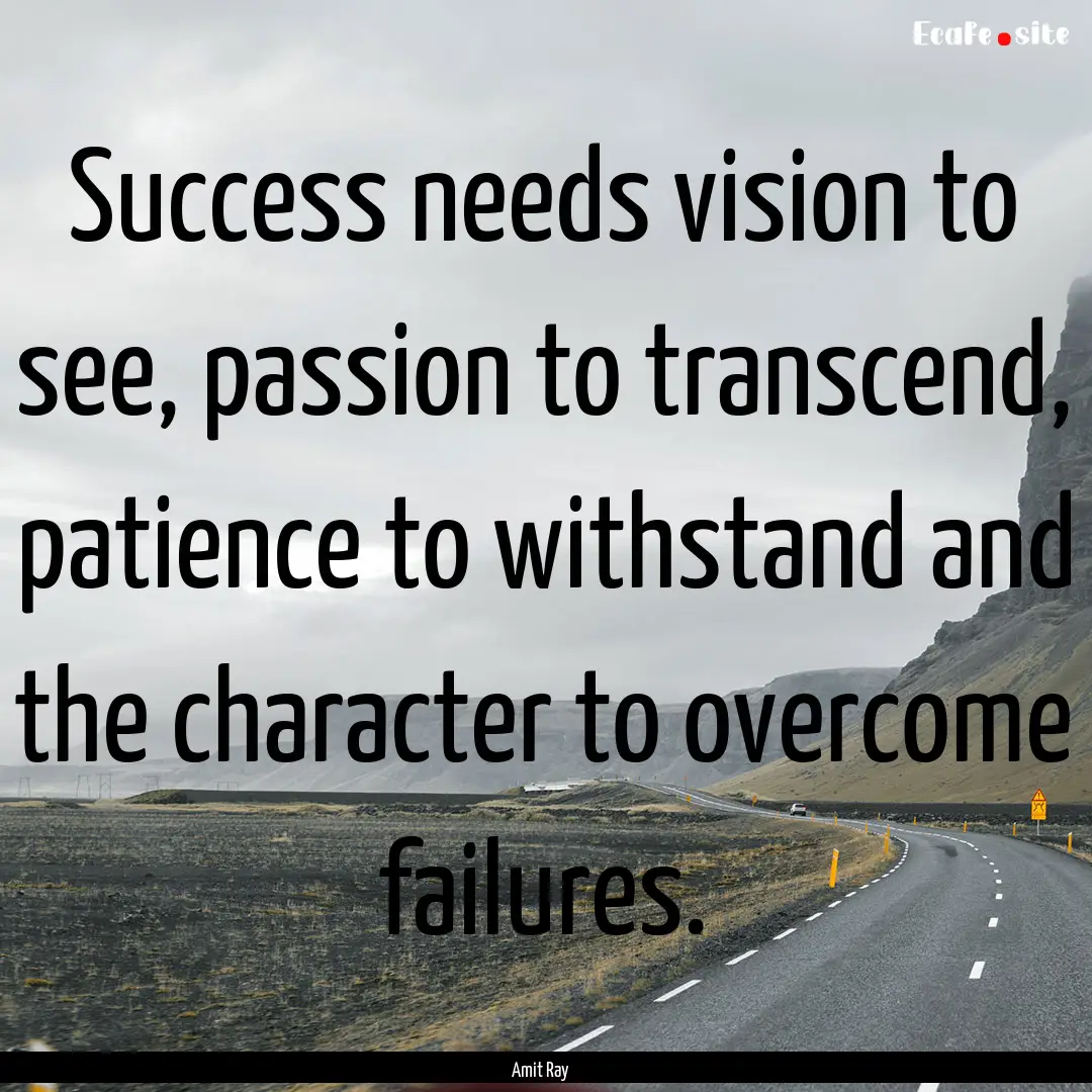 Success needs vision to see, passion to transcend,.... : Quote by Amit Ray