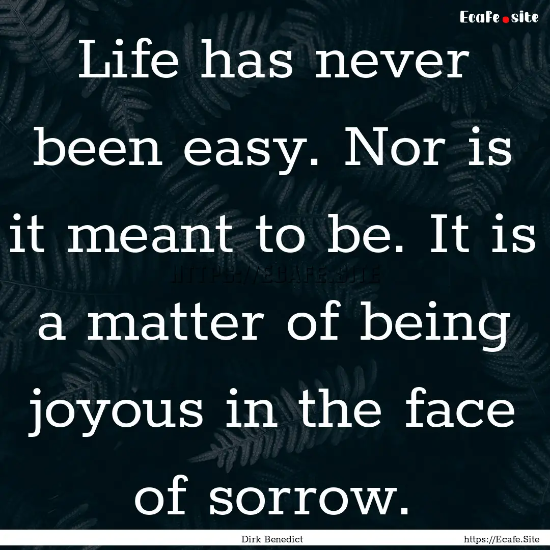 Life has never been easy. Nor is it meant.... : Quote by Dirk Benedict