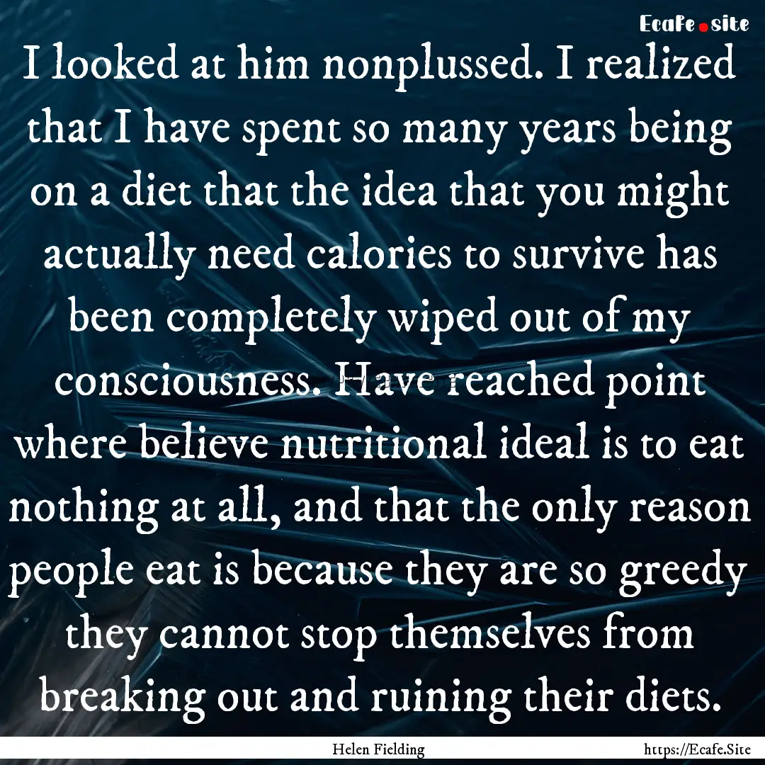 I looked at him nonplussed. I realized that.... : Quote by Helen Fielding