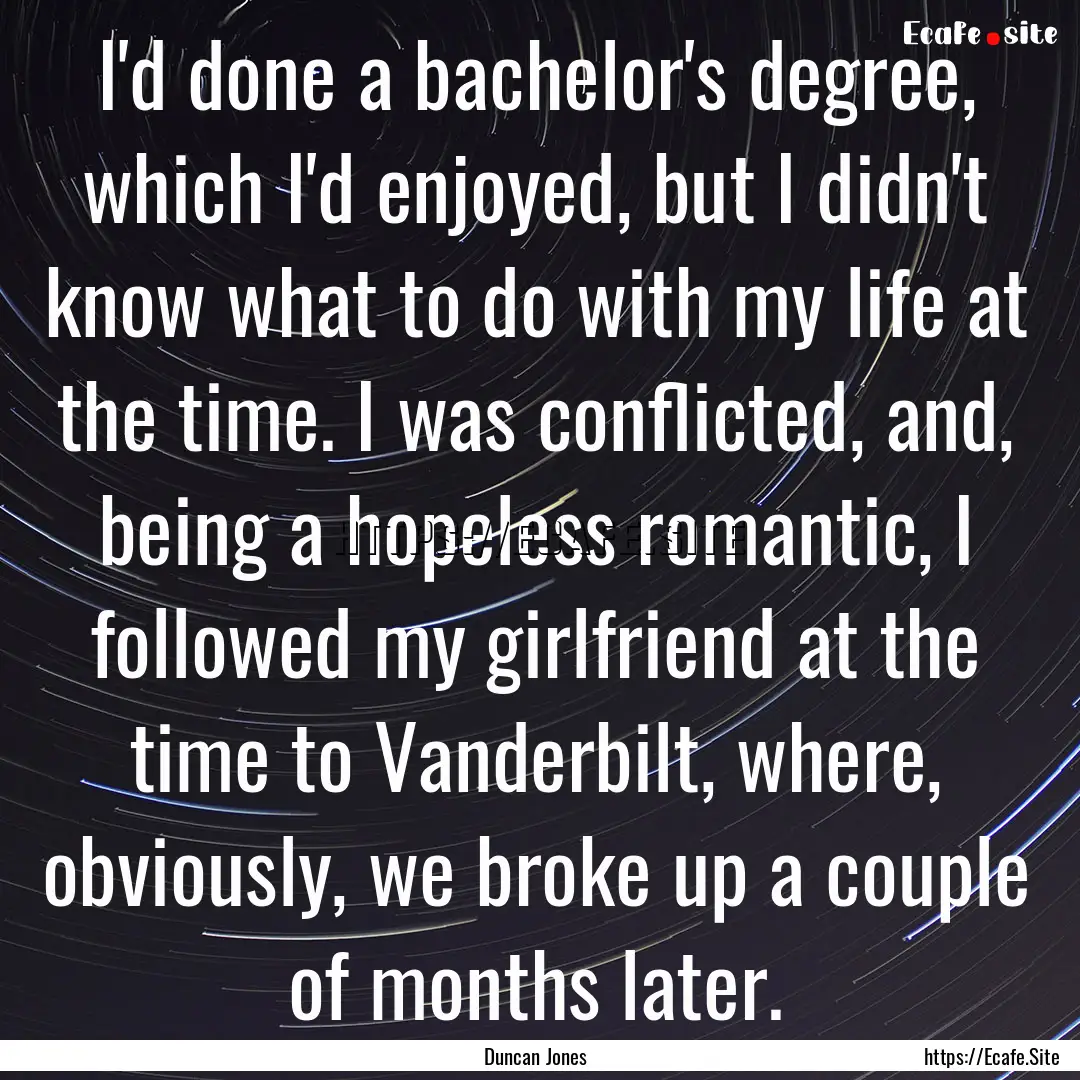 I'd done a bachelor's degree, which I'd enjoyed,.... : Quote by Duncan Jones