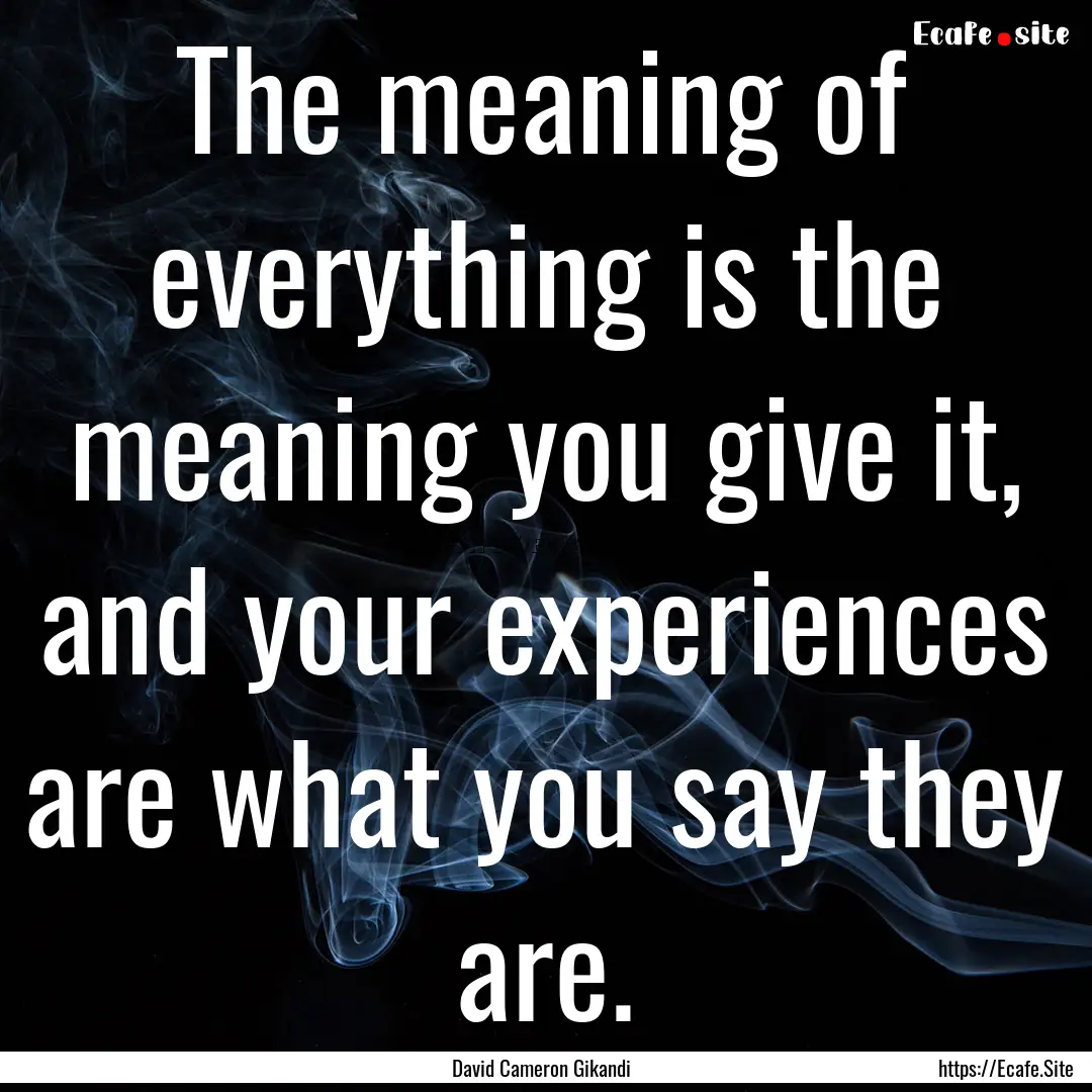 The meaning of everything is the meaning.... : Quote by David Cameron Gikandi