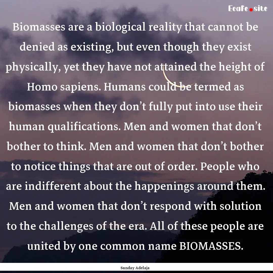 Biomasses are a biological reality that cannot.... : Quote by Sunday Adelaja