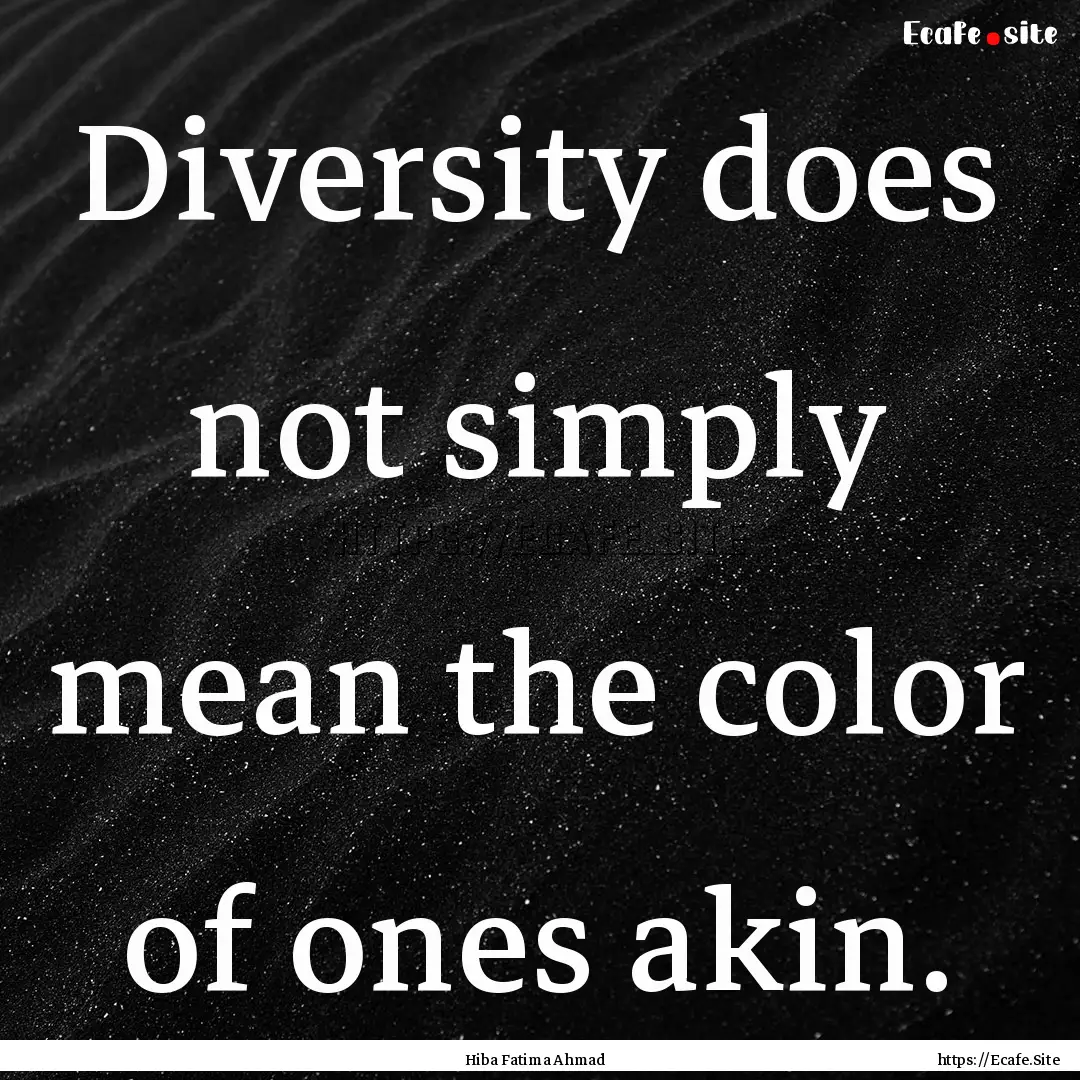 Diversity does not simply mean the color.... : Quote by Hiba Fatima Ahmad