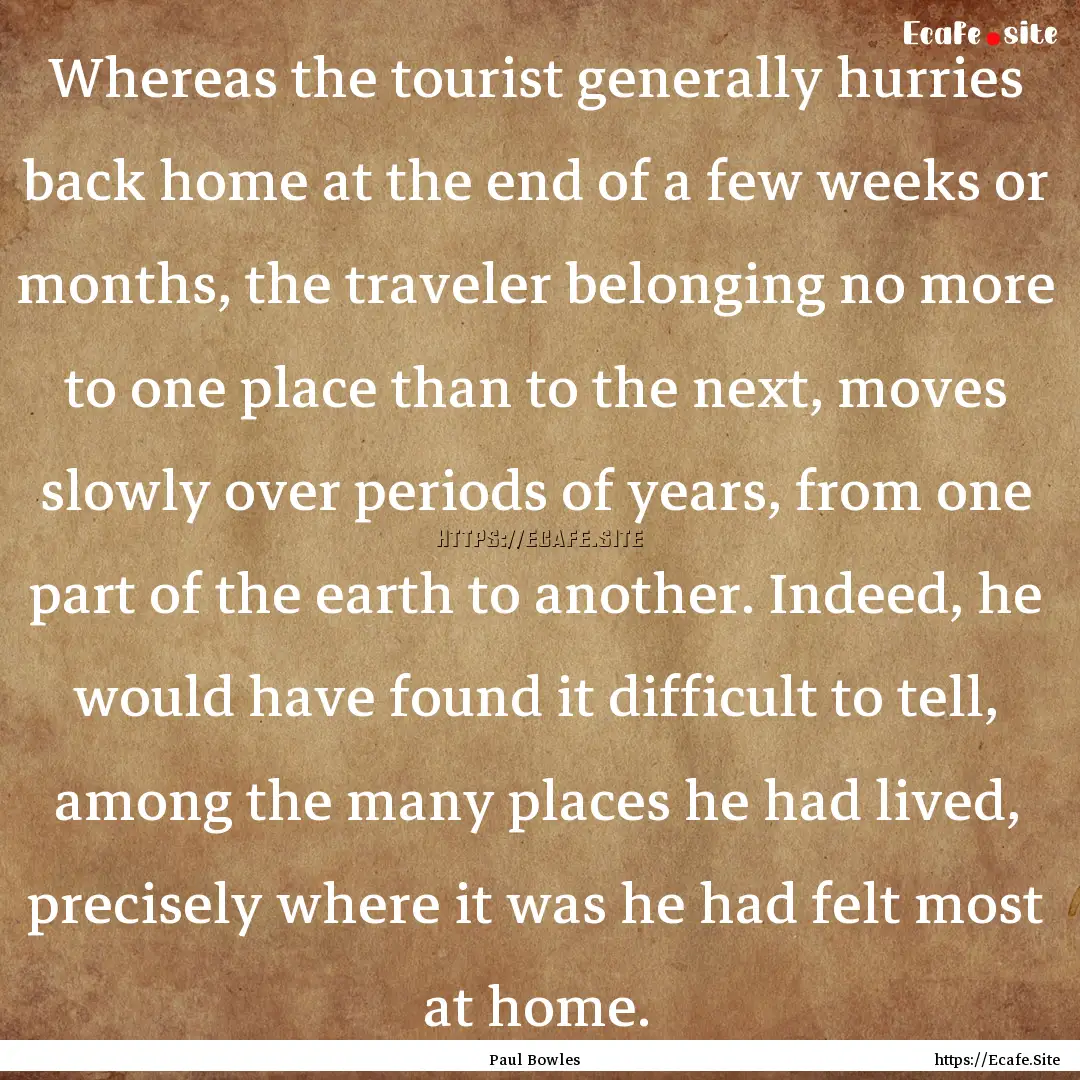 Whereas the tourist generally hurries back.... : Quote by Paul Bowles