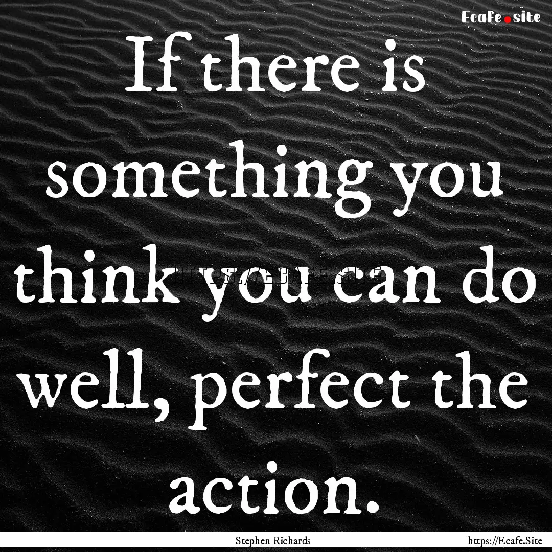 If there is something you think you can do.... : Quote by Stephen Richards