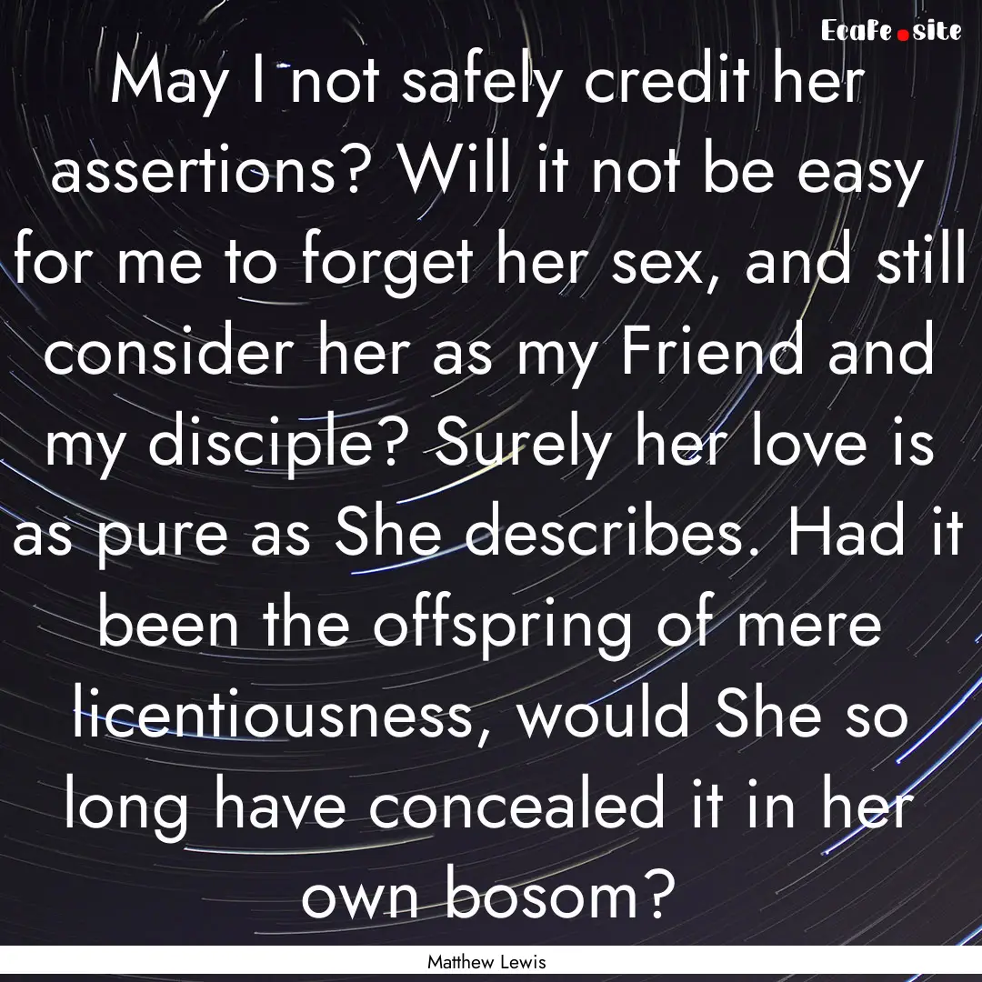 May I not safely credit her assertions? Will.... : Quote by Matthew Lewis