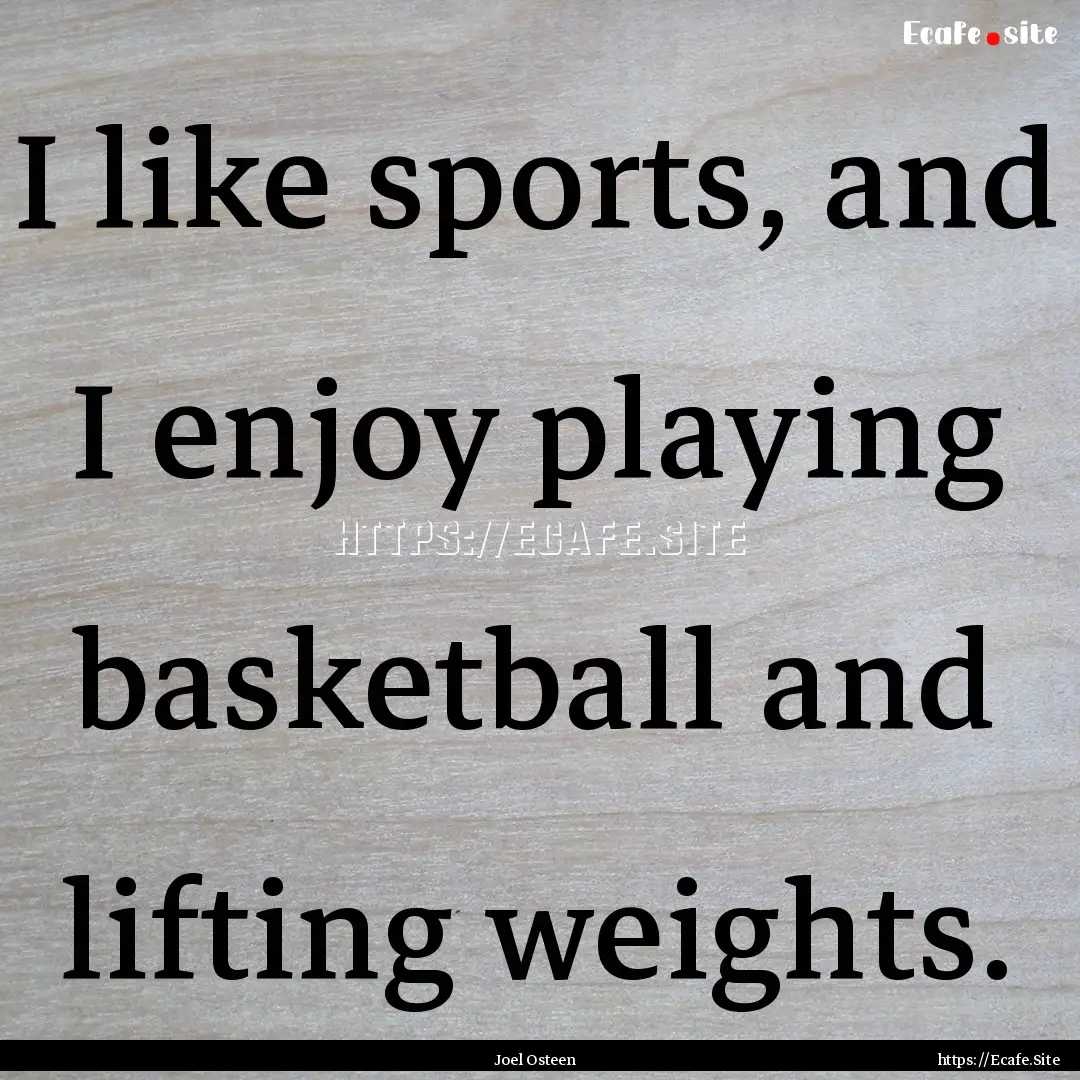 I like sports, and I enjoy playing basketball.... : Quote by Joel Osteen