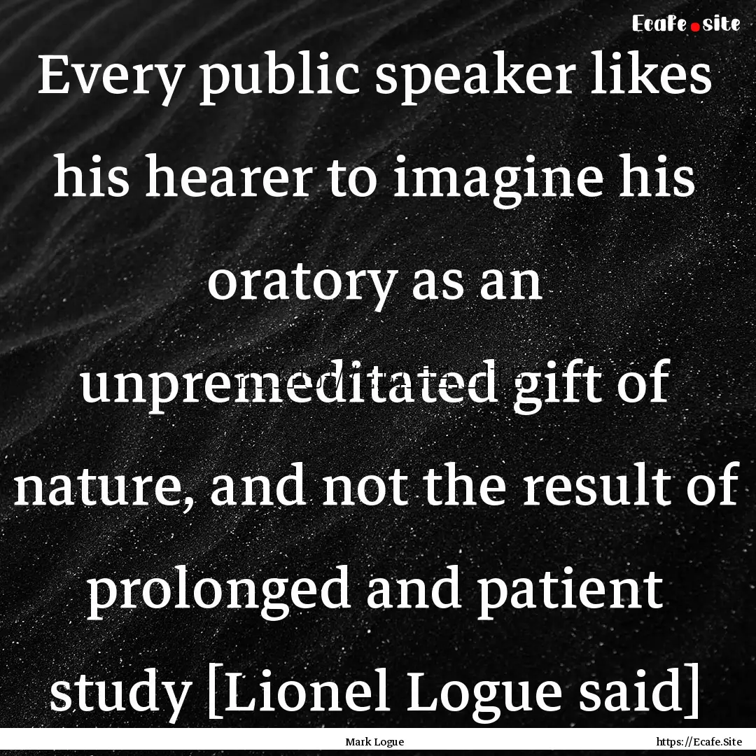 Every public speaker likes his hearer to.... : Quote by Mark Logue