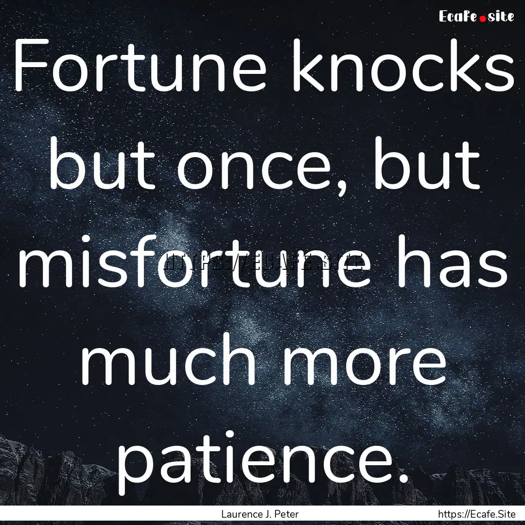 Fortune knocks but once, but misfortune has.... : Quote by Laurence J. Peter