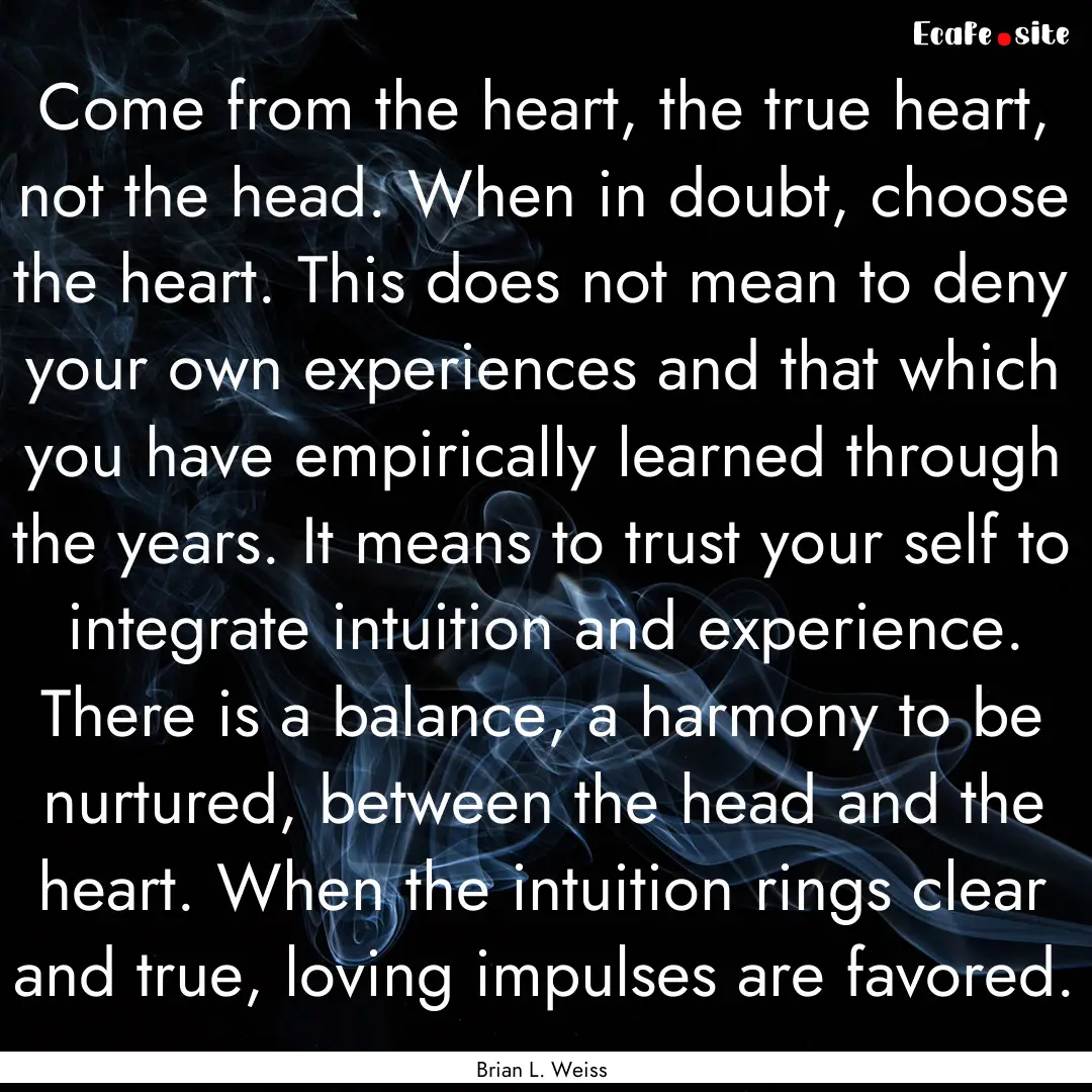 Come from the heart, the true heart, not.... : Quote by Brian L. Weiss