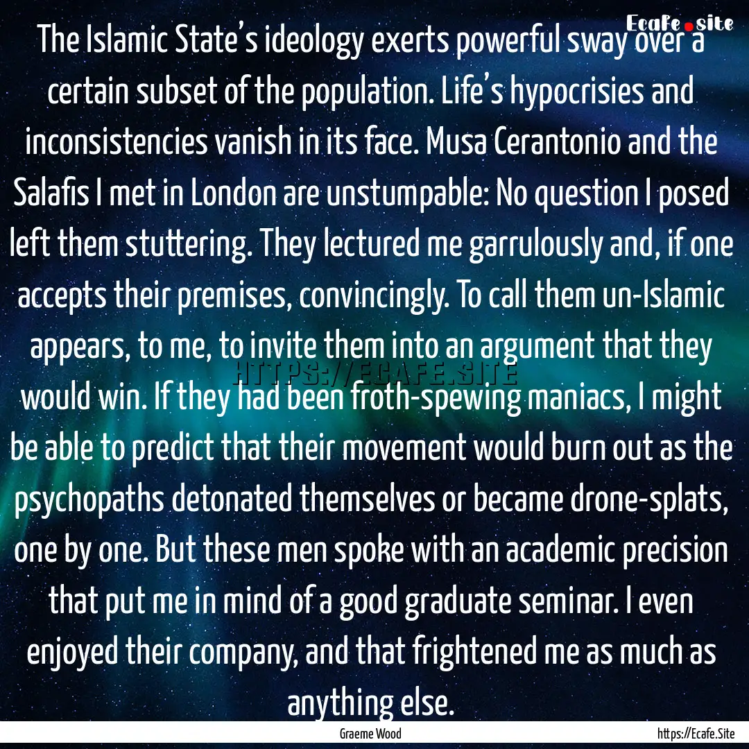 The Islamic State’s ideology exerts powerful.... : Quote by Graeme Wood