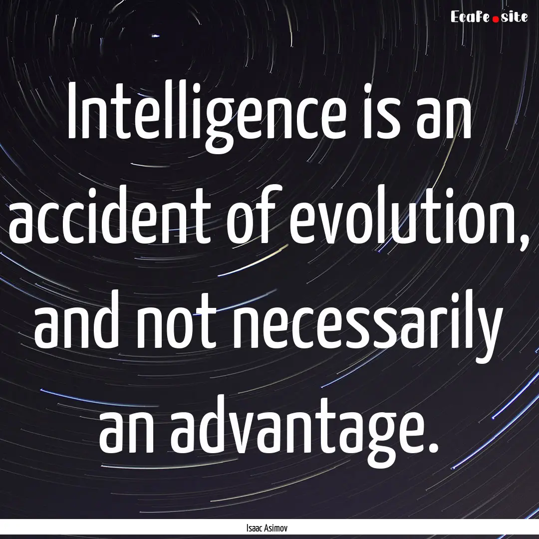 Intelligence is an accident of evolution,.... : Quote by Isaac Asimov