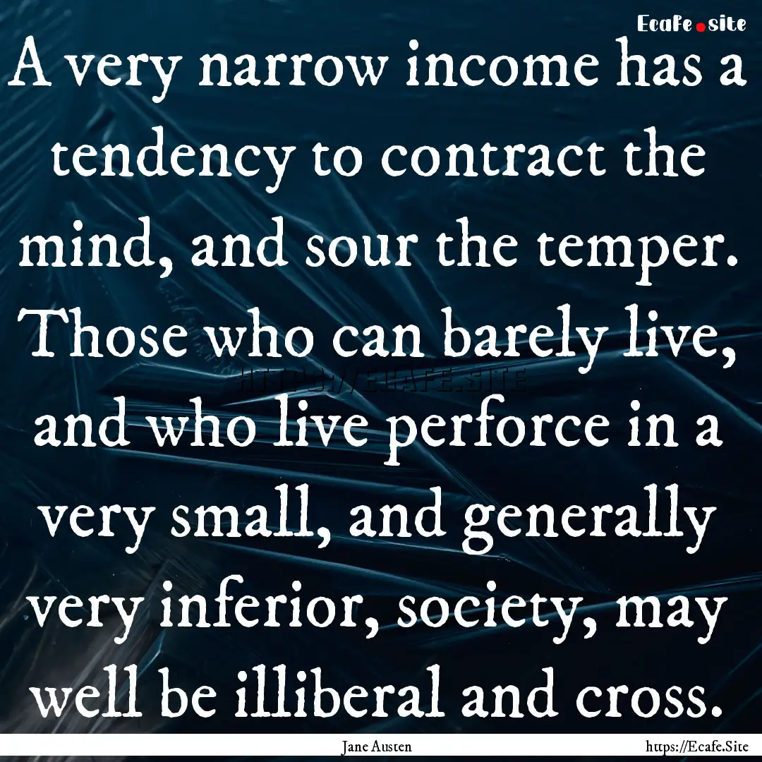 A very narrow income has a tendency to contract.... : Quote by Jane Austen