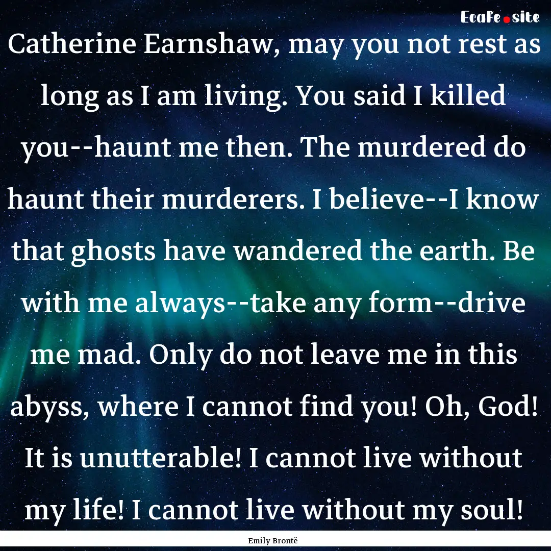 Catherine Earnshaw, may you not rest as long.... : Quote by Emily Brontë