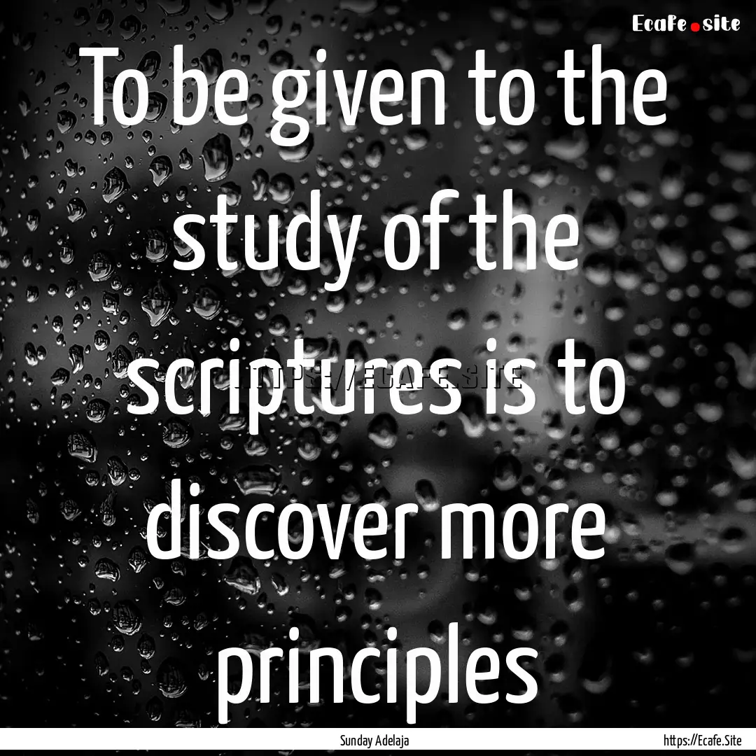 To be given to the study of the scriptures.... : Quote by Sunday Adelaja