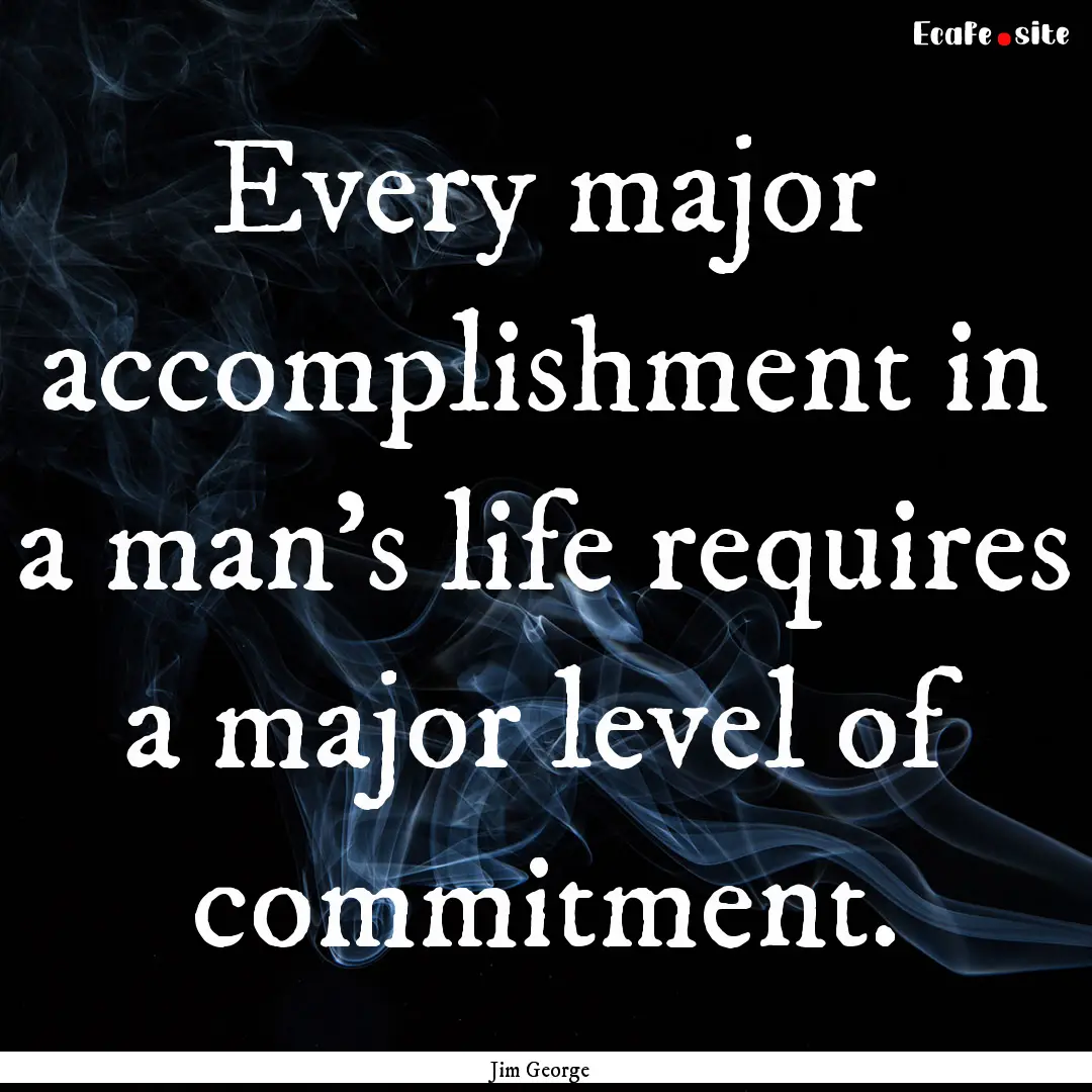 Every major accomplishment in a man's life.... : Quote by Jim George