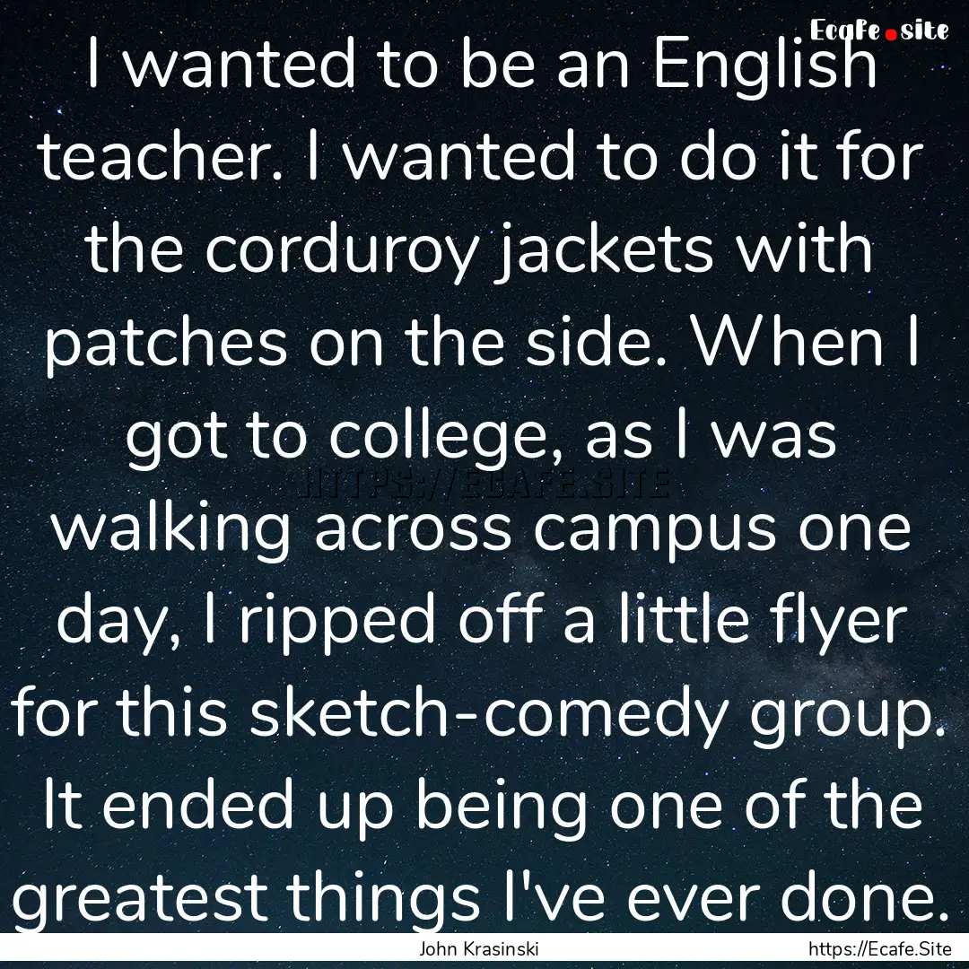 I wanted to be an English teacher. I wanted.... : Quote by John Krasinski