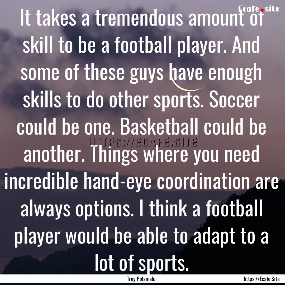 It takes a tremendous amount of skill to.... : Quote by Troy Polamalu