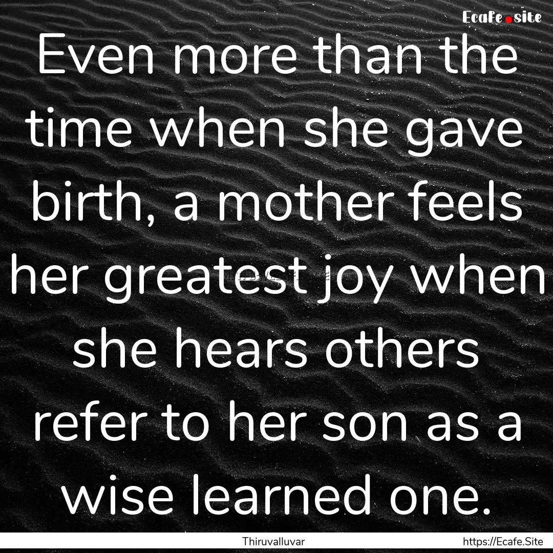 Even more than the time when she gave birth,.... : Quote by Thiruvalluvar