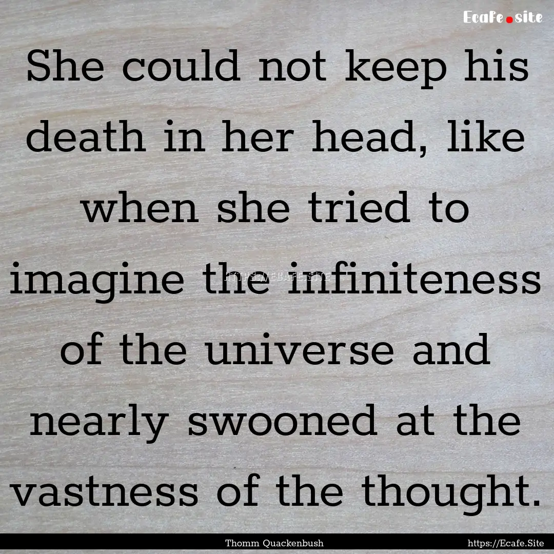 She could not keep his death in her head,.... : Quote by Thomm Quackenbush