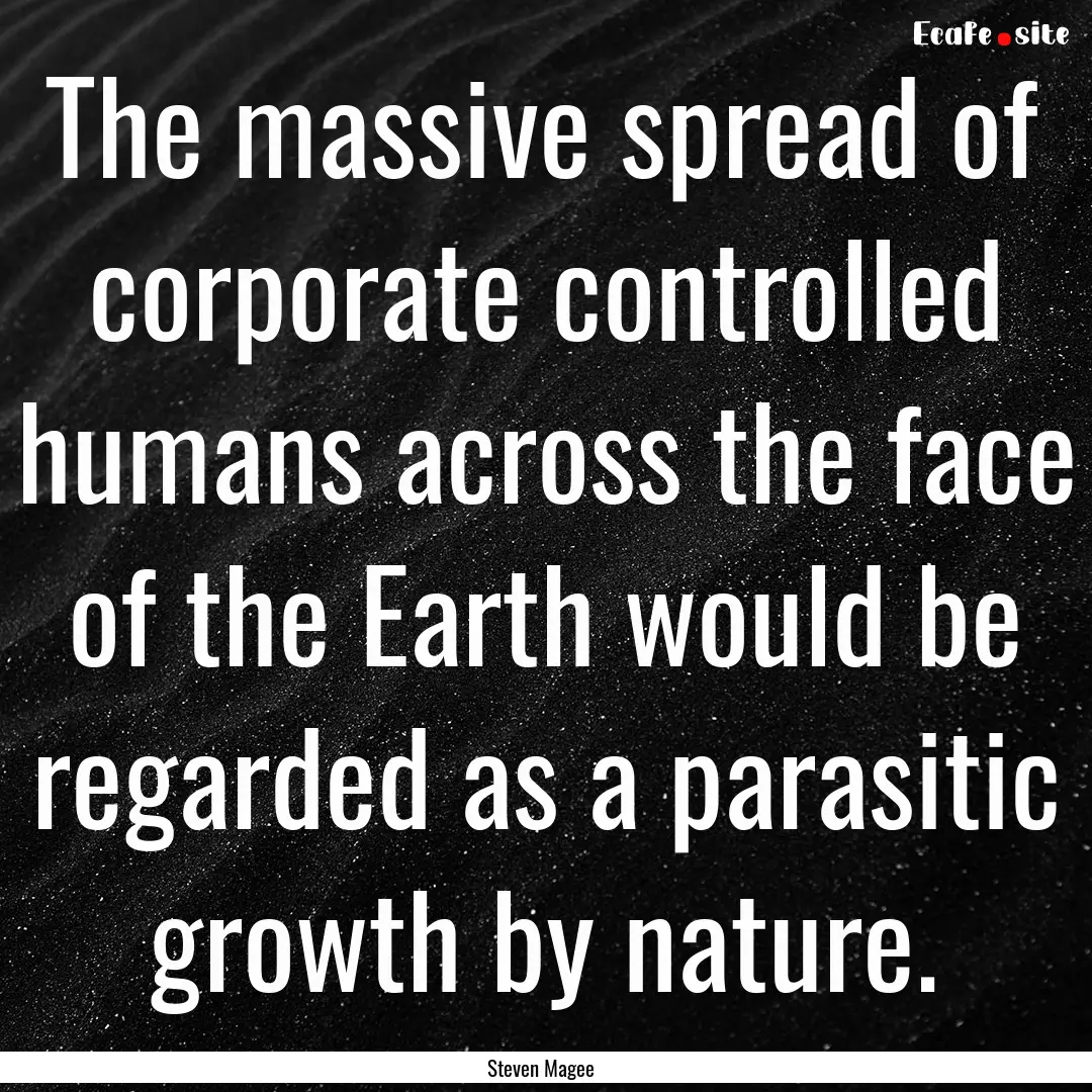 The massive spread of corporate controlled.... : Quote by Steven Magee