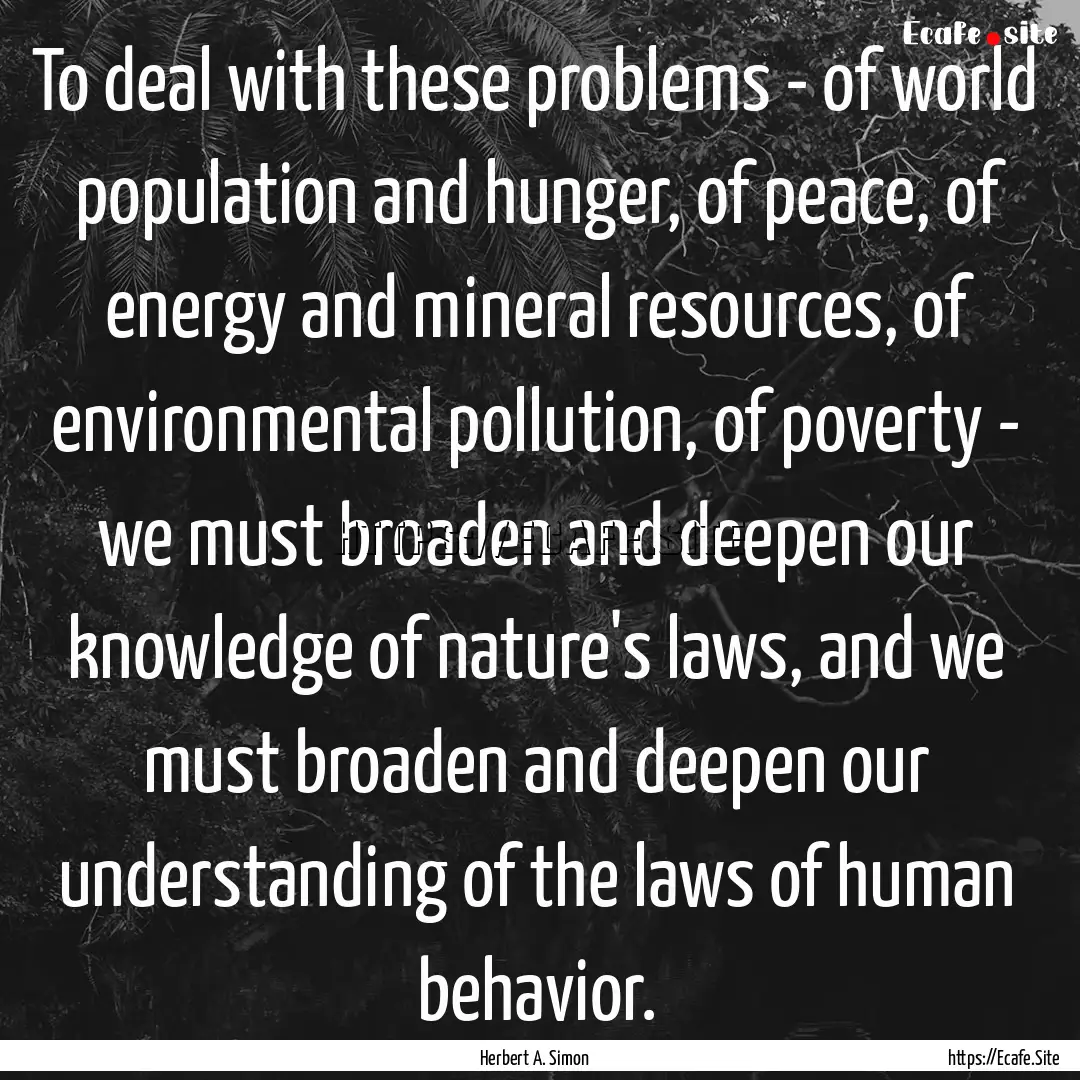 To deal with these problems - of world population.... : Quote by Herbert A. Simon