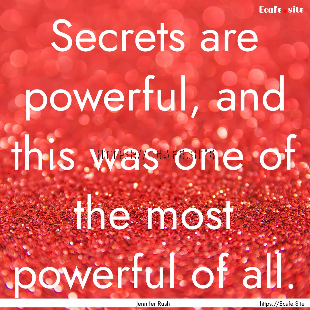 Secrets are powerful, and this was one of.... : Quote by Jennifer Rush