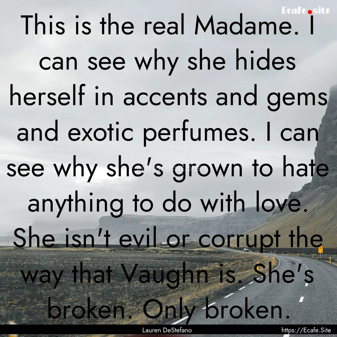 This is the real Madame. I can see why she.... : Quote by Lauren DeStefano