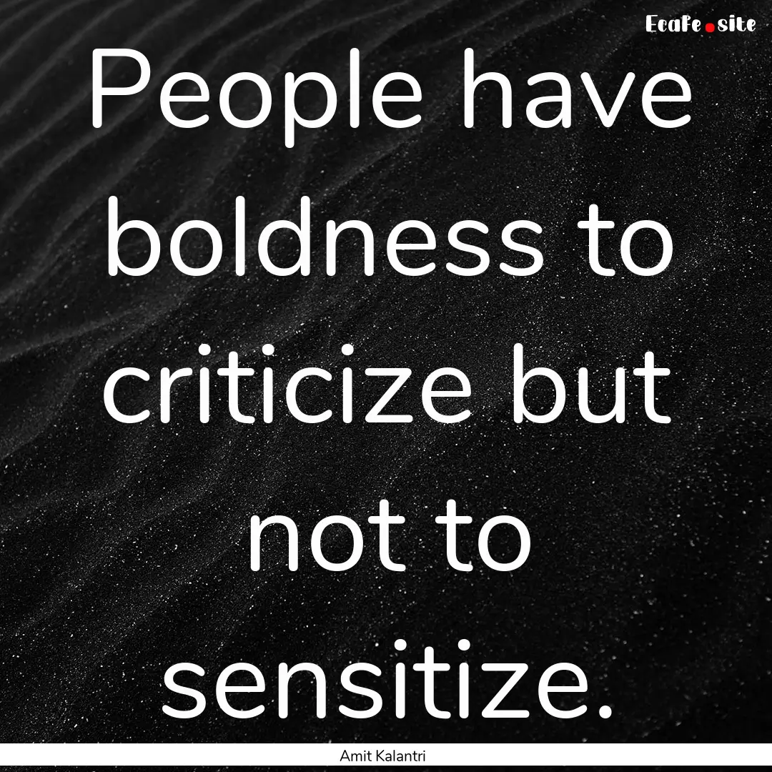 People have boldness to criticize but not.... : Quote by Amit Kalantri