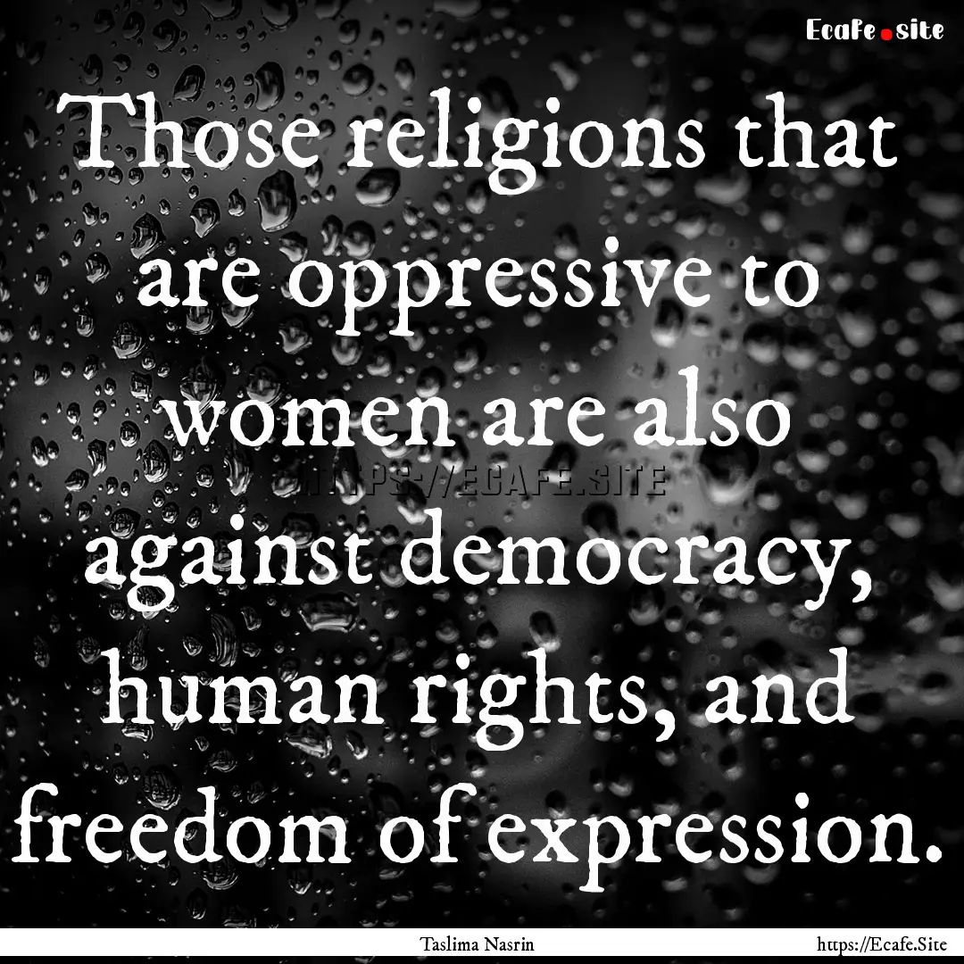 Those religions that are oppressive to women.... : Quote by Taslima Nasrin