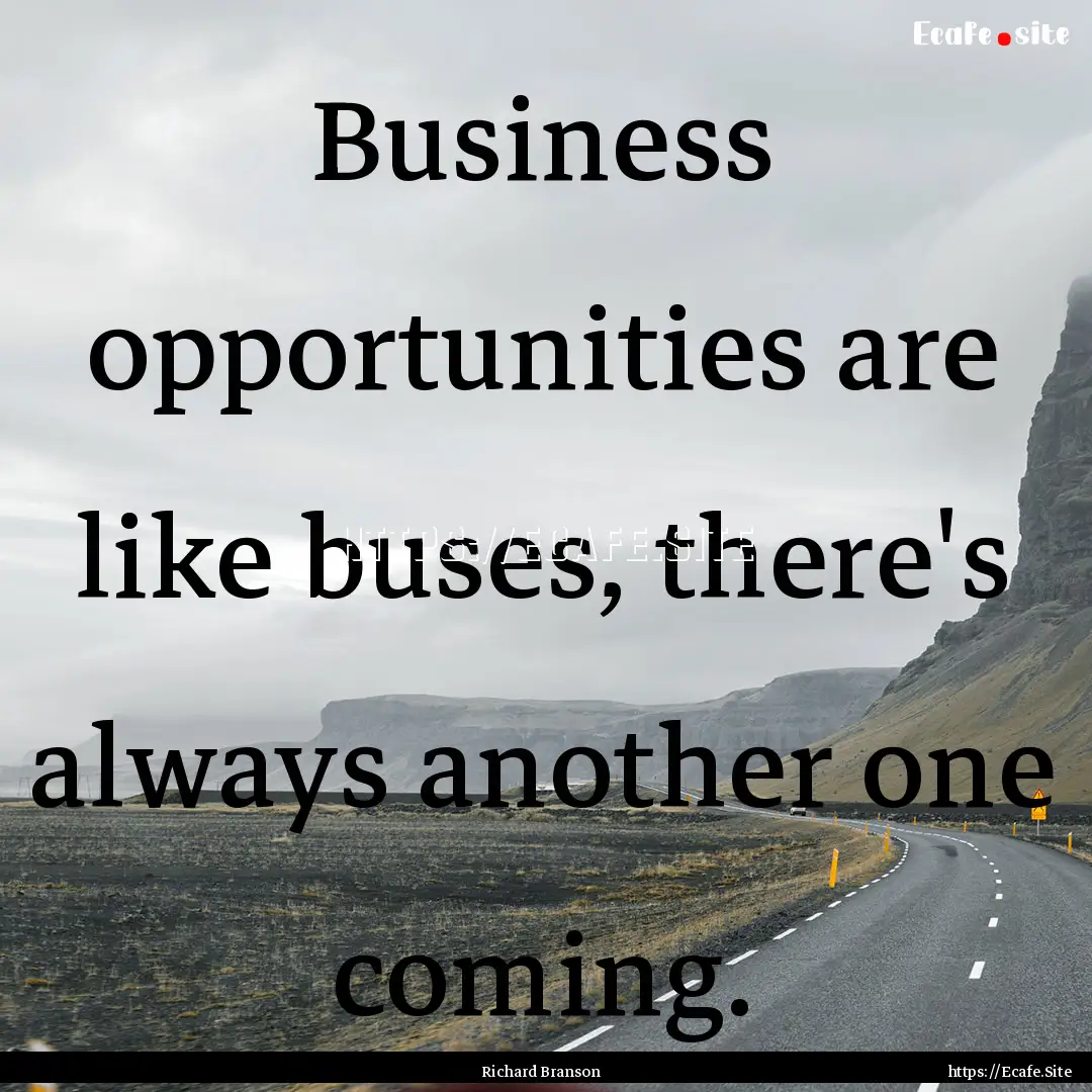 Business opportunities are like buses, there's.... : Quote by Richard Branson