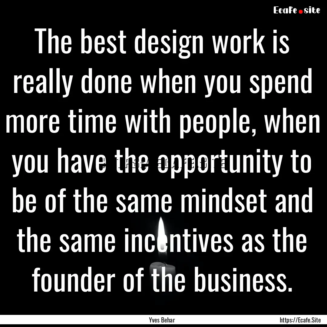 The best design work is really done when.... : Quote by Yves Behar