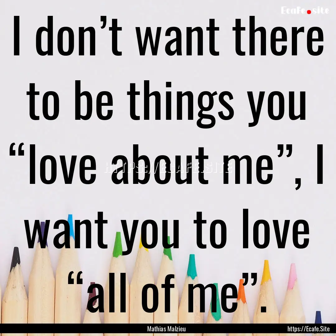 I don’t want there to be things you “love.... : Quote by Mathias Malzieu