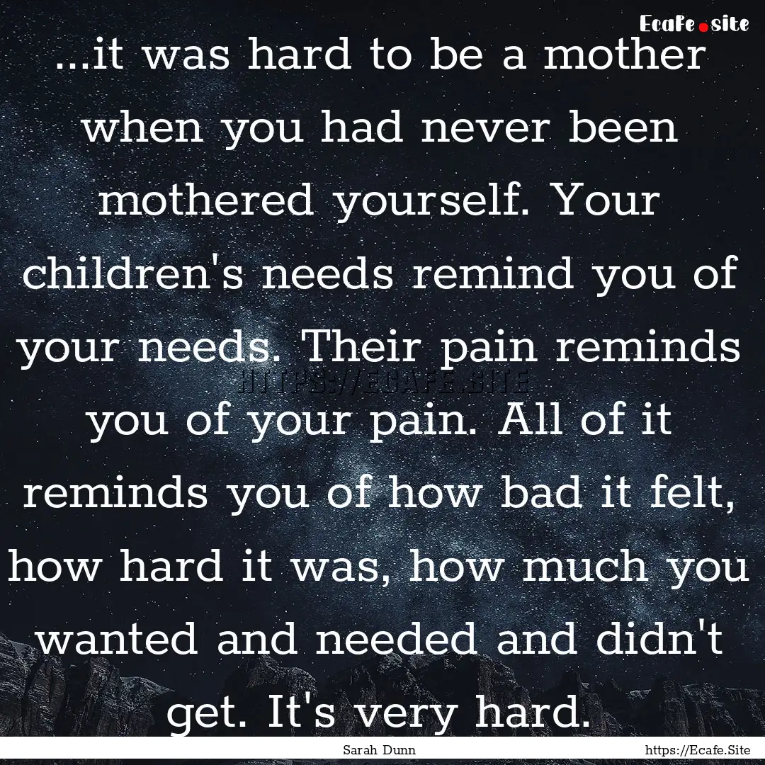 ...it was hard to be a mother when you had.... : Quote by Sarah Dunn