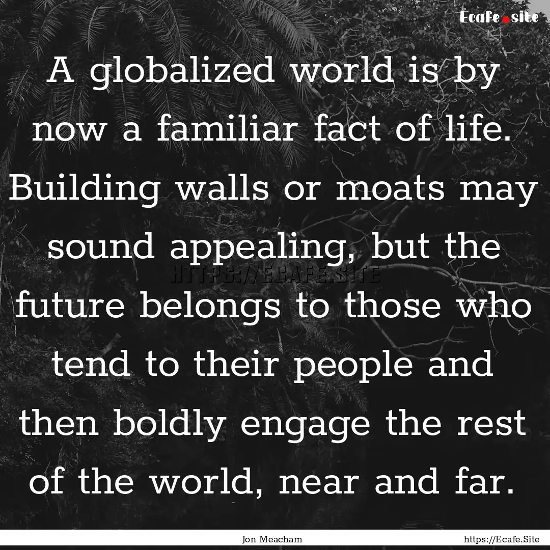 A globalized world is by now a familiar fact.... : Quote by Jon Meacham