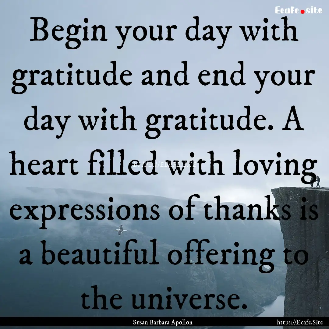 Begin your day with gratitude and end your.... : Quote by Susan Barbara Apollon