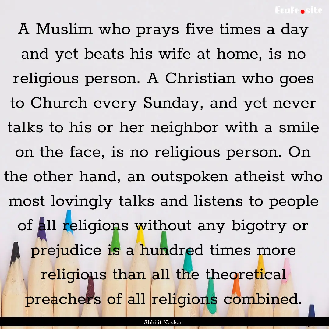 A Muslim who prays five times a day and yet.... : Quote by Abhijit Naskar