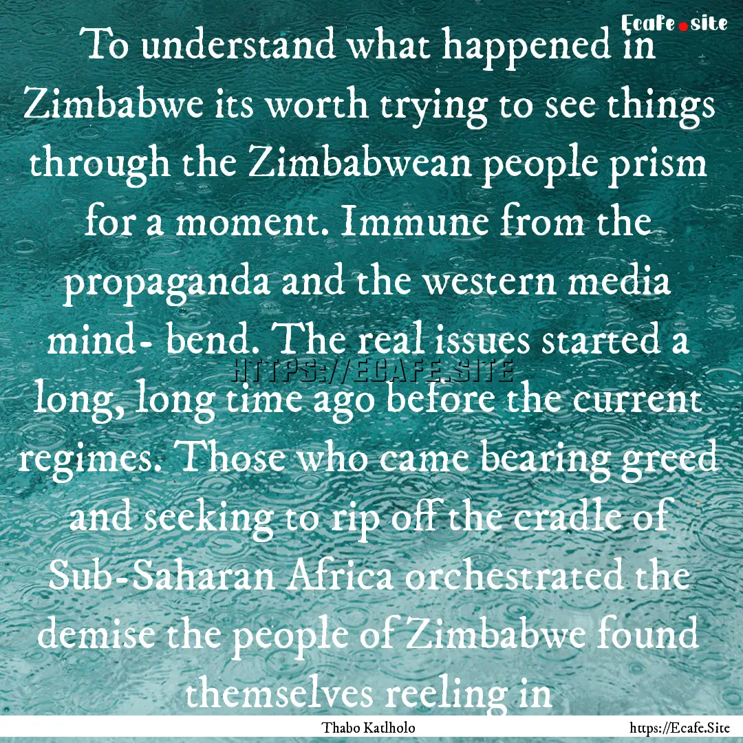 To understand what happened in Zimbabwe its.... : Quote by Thabo Katlholo