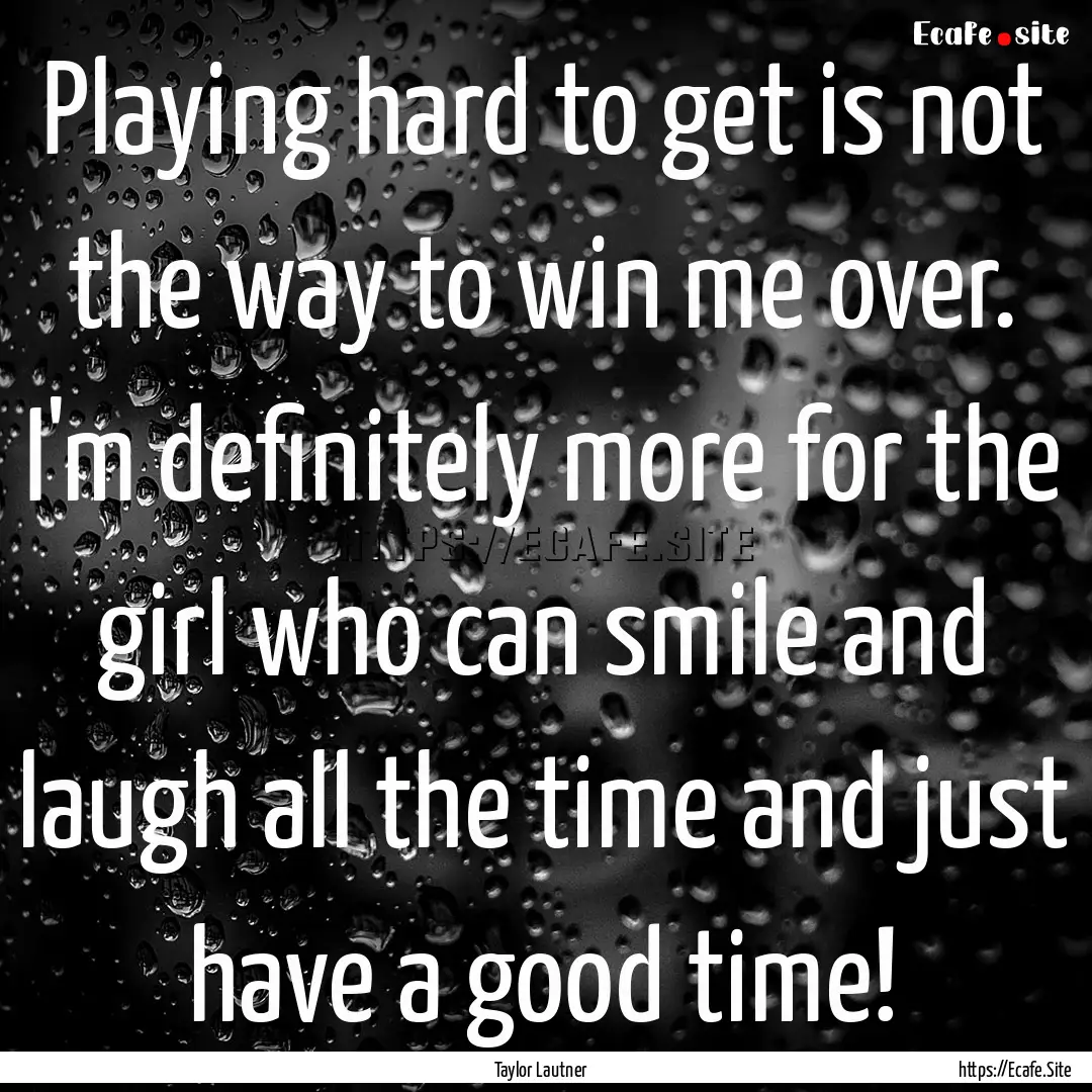 Playing hard to get is not the way to win.... : Quote by Taylor Lautner