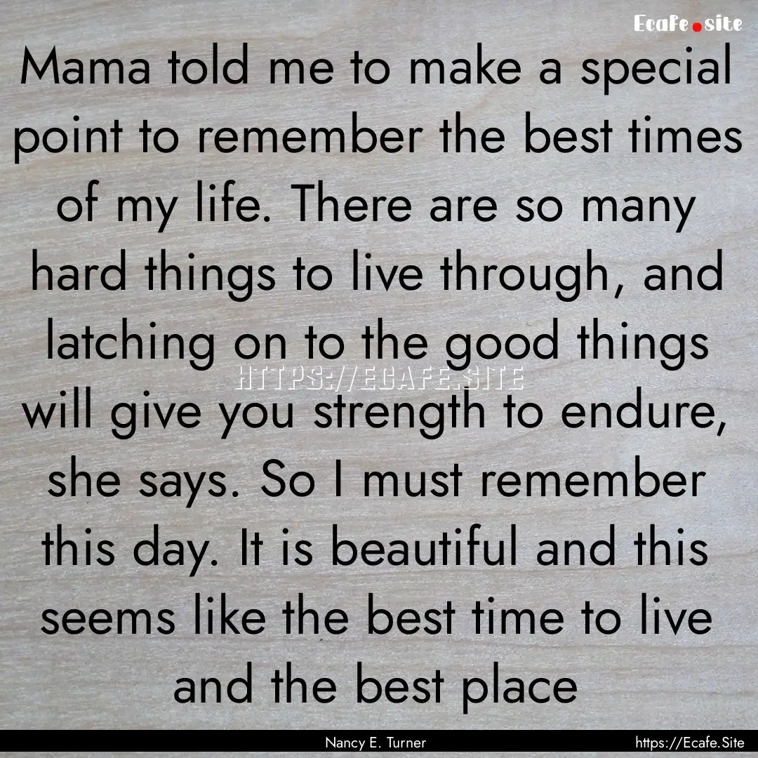 Mama told me to make a special point to remember.... : Quote by Nancy E. Turner