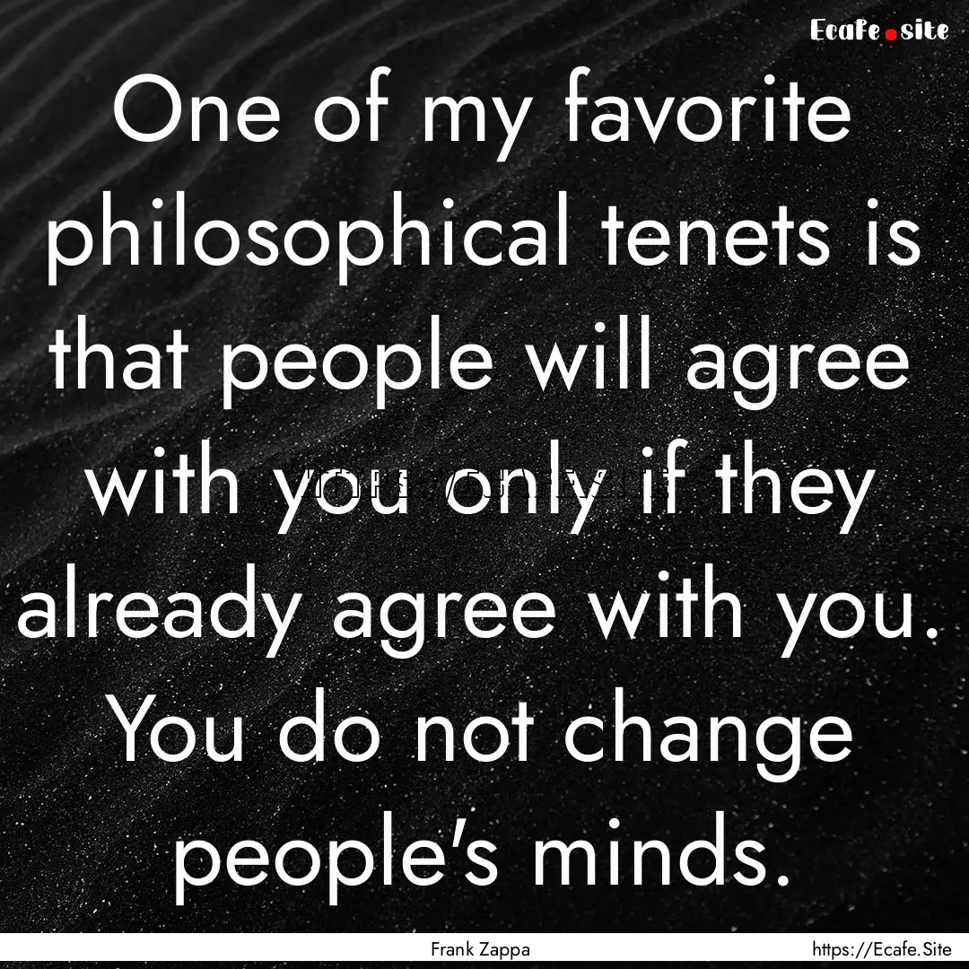 One of my favorite philosophical tenets is.... : Quote by Frank Zappa