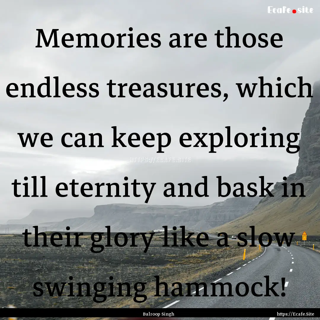 Memories are those endless treasures, which.... : Quote by Balroop Singh